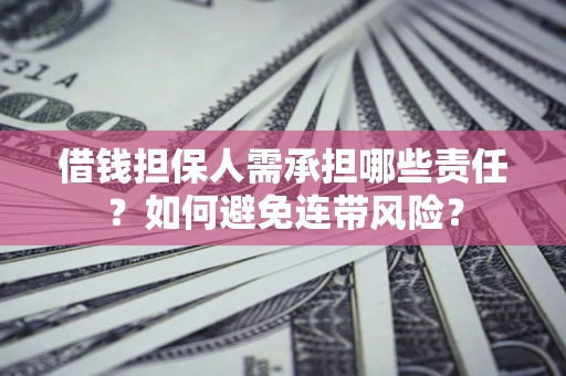济南借钱担保人需承担哪些责任？如何避免连带风险？