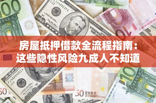 济南房屋抵押借款全流程指南：这些隐性风险九成人不知道