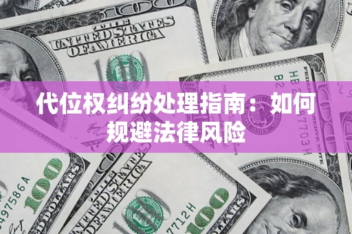 济南代位权纠纷处理指南:如何规避法律风险 济南代位权纠纷处理指南:如何规避法律风险