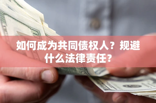济南如何成为共同债权人？规避什么法律责任？