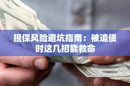 济南担保风险避坑指南：被追债时这几招能救命