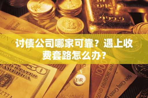 济南讨债公司哪家可靠？遇上收费套路怎么办？