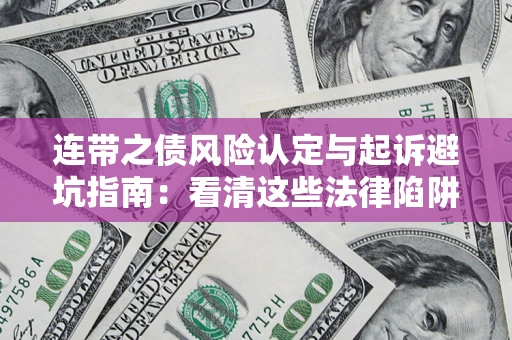 济南连带之债风险认定与起诉避坑指南：看清这些法律陷阱，避免无辜背债