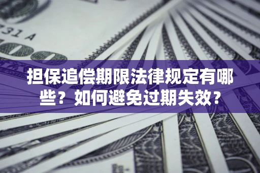 济南担保追偿期限法律规定有哪些？如何避免过期失效？