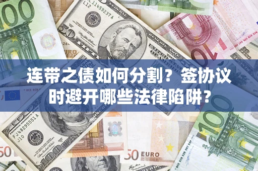 济南连带之债如何分割？签协议时避开哪些法律陷阱？