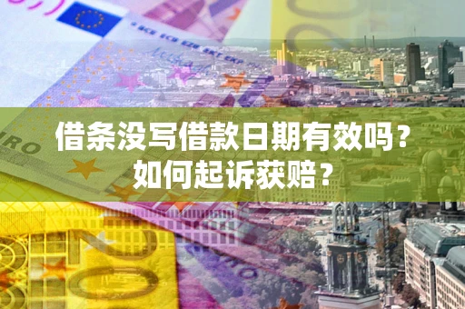 济南借条没写借款日期有效吗？如何起诉获赔？