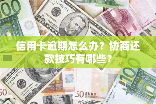 济南信用卡逾期怎么办？协商还款技巧有哪些？