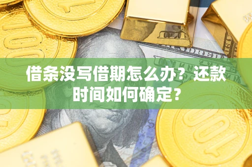济南借条没写借期怎么办？还款时间如何确定？