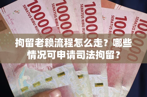 济南拘留老赖流程怎么走?哪些情况可申请司法拘留? 济南拘留老赖流程怎么走?哪些情况可申请司法拘留?
