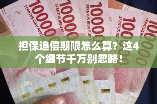 济南担保追偿期限怎么算?这4个细节千万别忽略! 济南担保追偿期限怎么算?这4个细节千万别忽略!