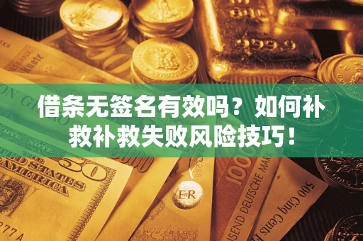 济南借条无签名有效吗？如何补救补救失败风险技巧！