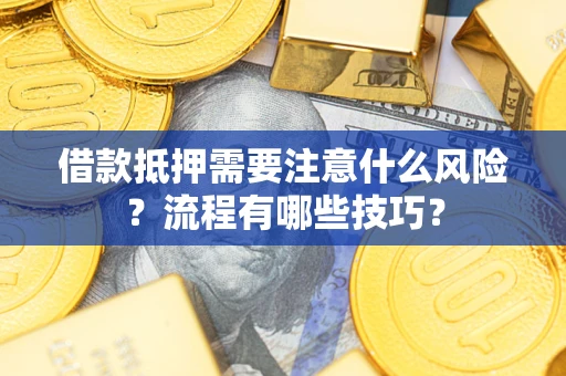 济南借款抵押需要注意什么风险？流程有哪些技巧？