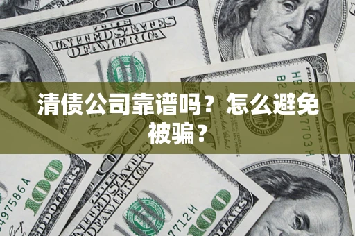 济南清债公司靠谱吗？怎么避免被骗？