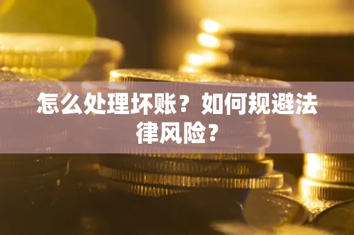 济南怎么处理坏账？如何规避法律风险？