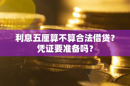 济南利息五厘算不算合法借贷？凭证要准备吗？
