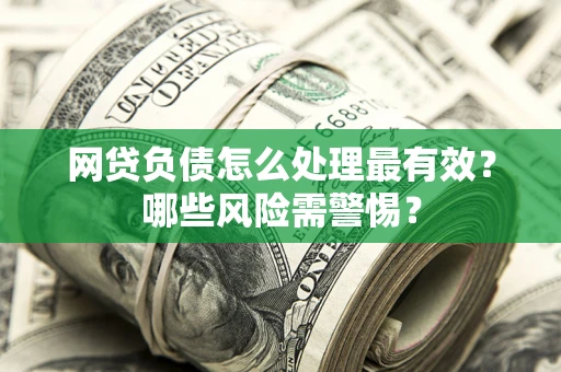 济南网贷负债怎么处理最有效？哪些风险需警惕？