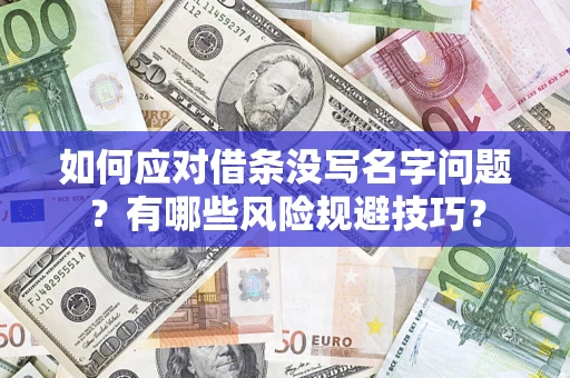 济南如何应对借条没写名字问题？有哪些风险规避技巧？